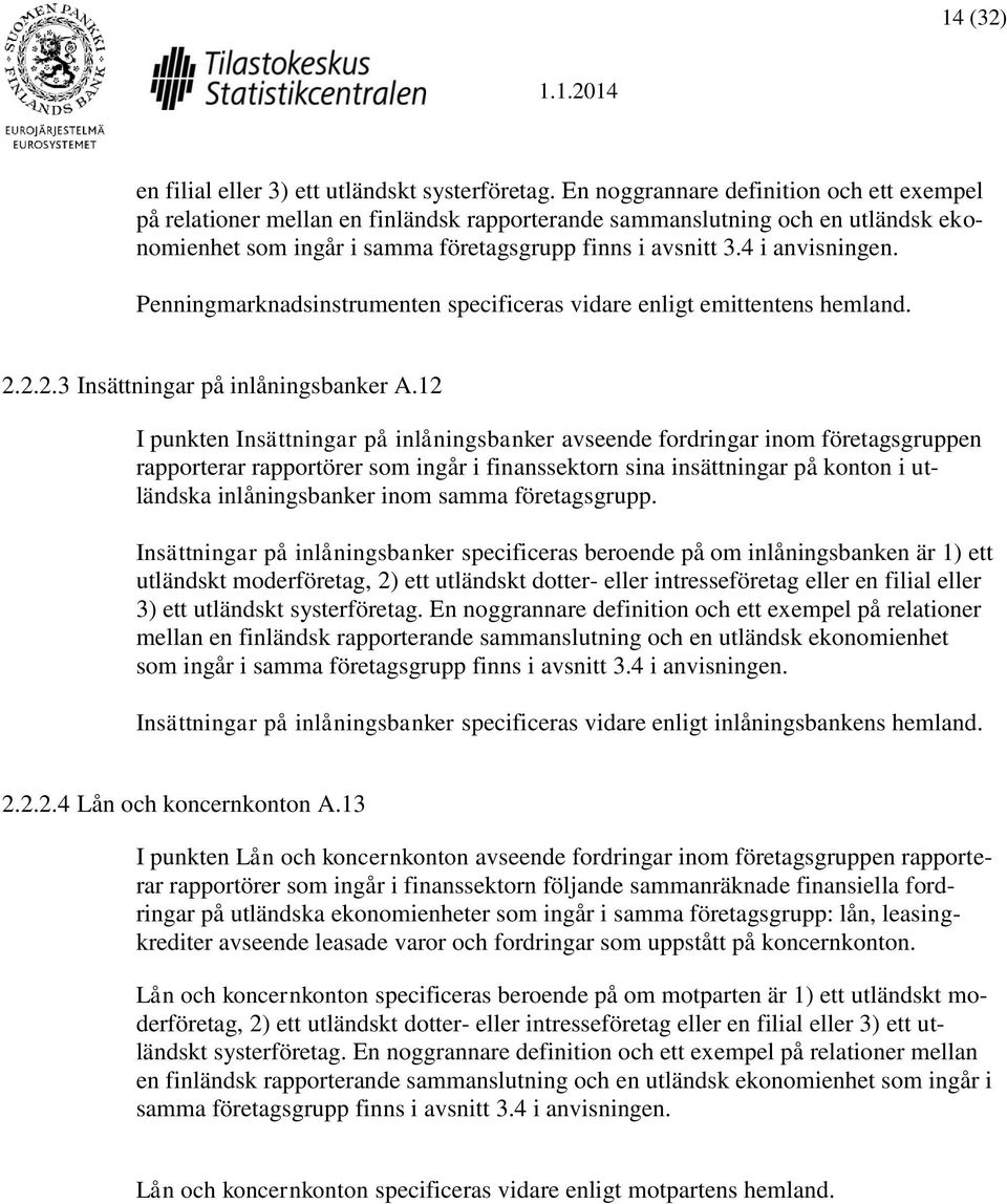 Penningmarknadsinstrumenten specificeras vidare enligt emittentens hemland. 2.2.2.3 Insättningar på inlåningsbanker A.