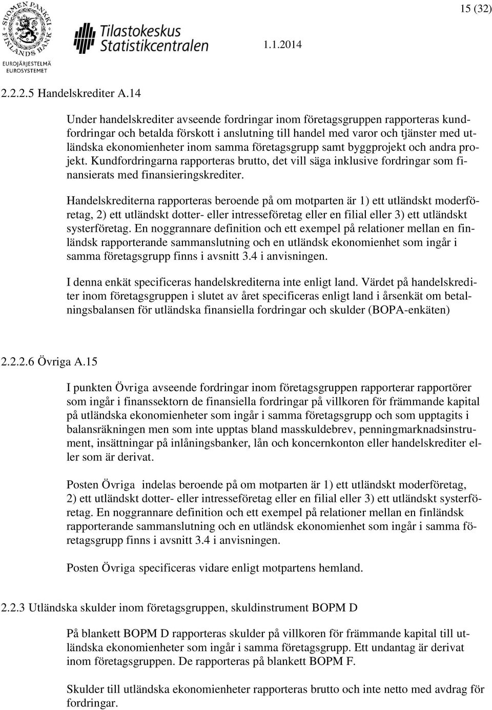 samma företagsgrupp samt byggprojekt och andra projekt. Kundfordringarna rapporteras brutto, det vill säga inklusive fordringar som finansierats med finansieringskrediter.