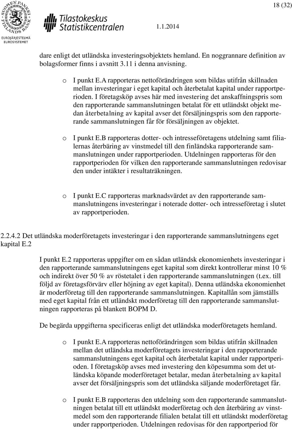 I företagsköp avses här med investering det anskaffningspris som den rapporterande sammanslutningen betalat för ett utländskt objekt medan återbetalning av kapital avser det försäljningspris som den