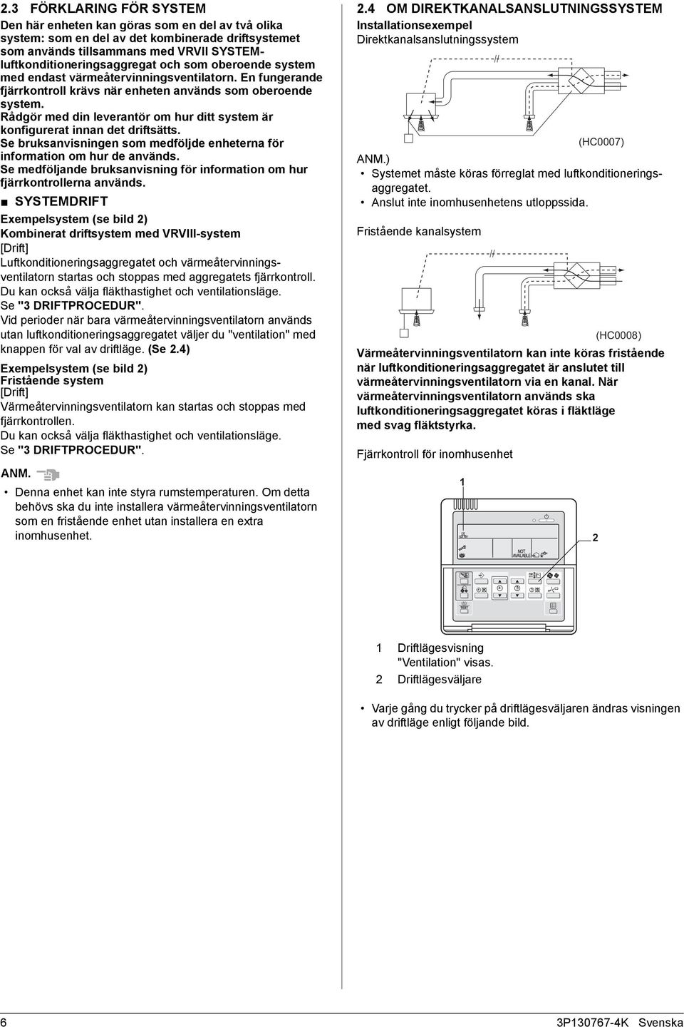 Rådgör med din leverantör om hur ditt system är konfigurerat innan det driftsätts. Se bruksanvisningen som medföljde enheterna för information om hur de används.