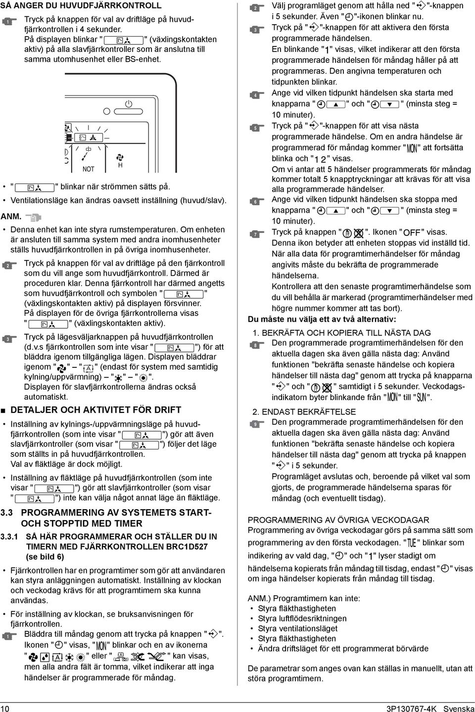 Ventilationsläge kan ändras oavsett inställning (huvud/slav). Denna enhet kan inte styra rumstemperaturen.