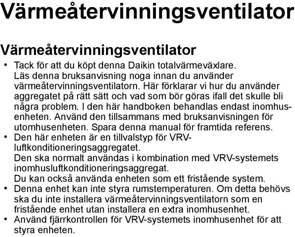 Använd den tillsammans med bruksanvisningen för utomhusenheten. Spara denna manual för framtida referens. Den här enheten är en tillvalstyp för VRVluftkonditioneringsaggregatet.