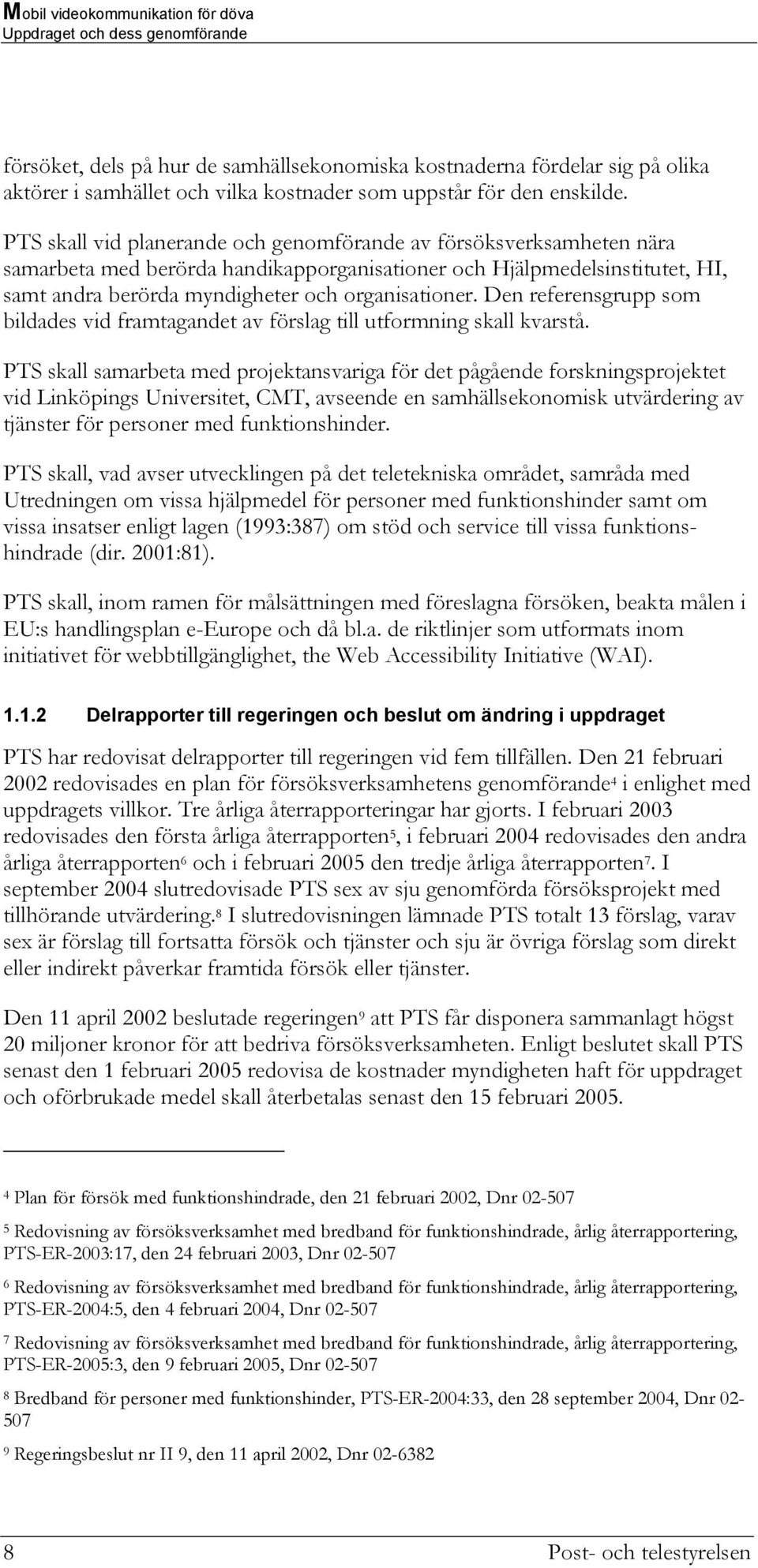 Den referensgrupp som bildades vid framtagandet av förslag till utformning skall kvarstå.