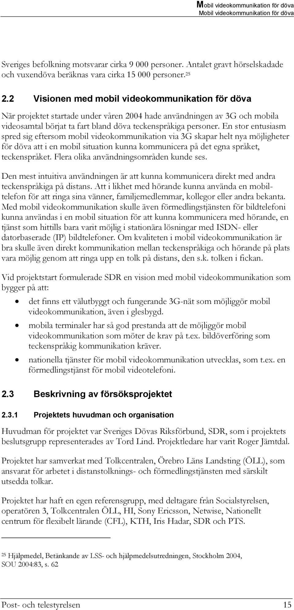 En stor entusiasm spred sig eftersom mobil videokommunikation via 3G skapar helt nya möjligheter för döva att i en mobil situation kunna kommunicera på det egna språket, teckenspråket.