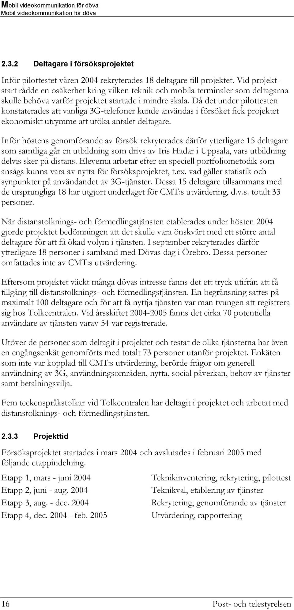 Då det under pilottesten konstaterades att vanliga 3G-telefoner kunde användas i försöket fick projektet ekonomiskt utrymme att utöka antalet deltagare.