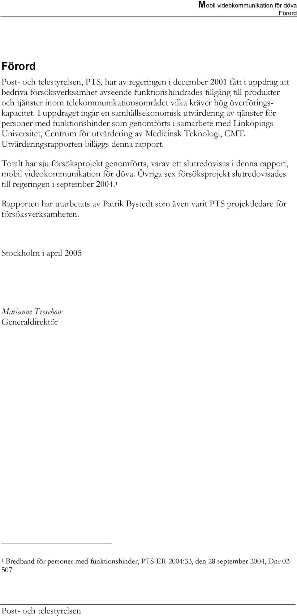 I uppdraget ingår en samhällsekonomisk utvärdering av tjänster för personer med funktionshinder som genomförts i samarbete med Linköpings Universitet, Centrum för utvärdering av Medicinsk Teknologi,