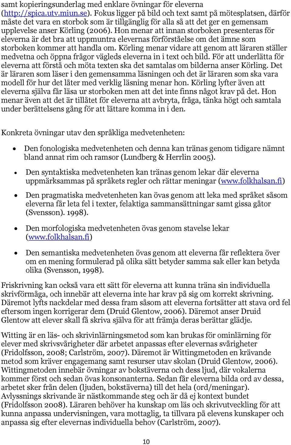 Hon menar att innan storboken presenteras för eleverna är det bra att uppmuntra elevernas förförståelse om det ämne som storboken kommer att handla om.