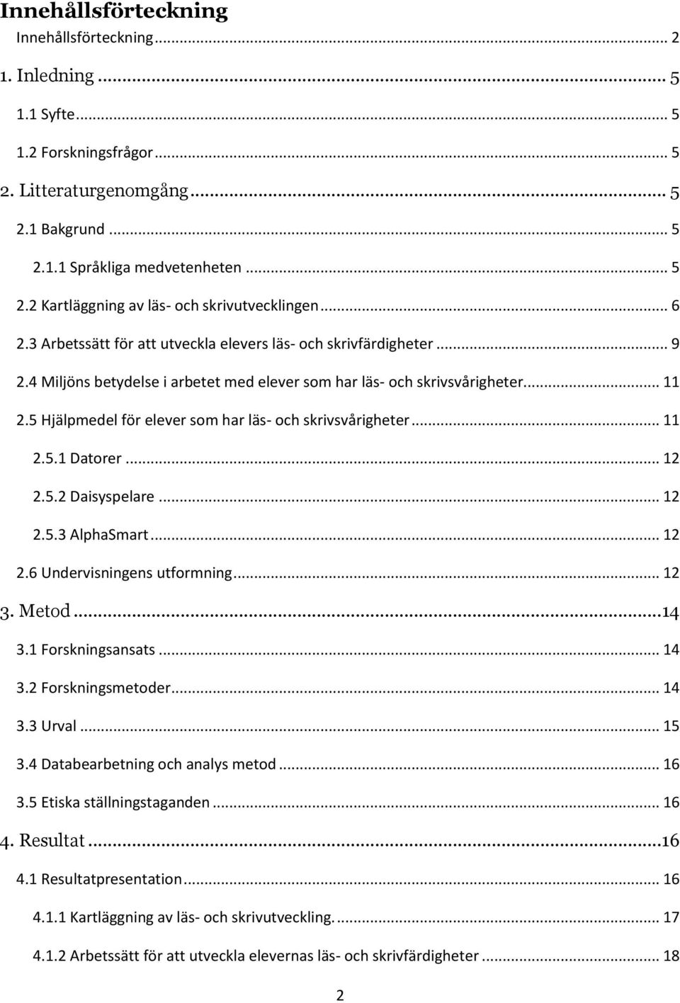 5 Hjälpmedel för elever som har läs- och skrivsvårigheter... 11 2.5.1 Datorer... 12 2.5.2 Daisyspelare... 12 2.5.3 AlphaSmart... 12 2.6 Undervisningens utformning... 12 3. Metod... 14 3.