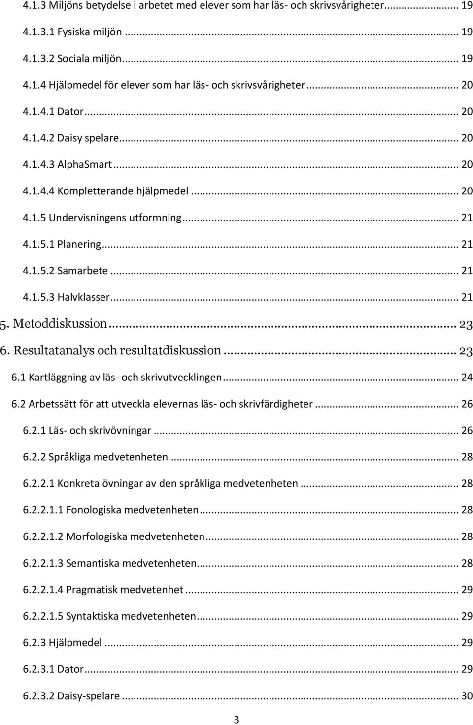 .. 21 4.1.5.3 Halvklasser... 21 5. Metoddiskussion... 23 6. Resultatanalys och resultatdiskussion... 23 6.1 Kartläggning av läs- och skrivutvecklingen... 24 6.