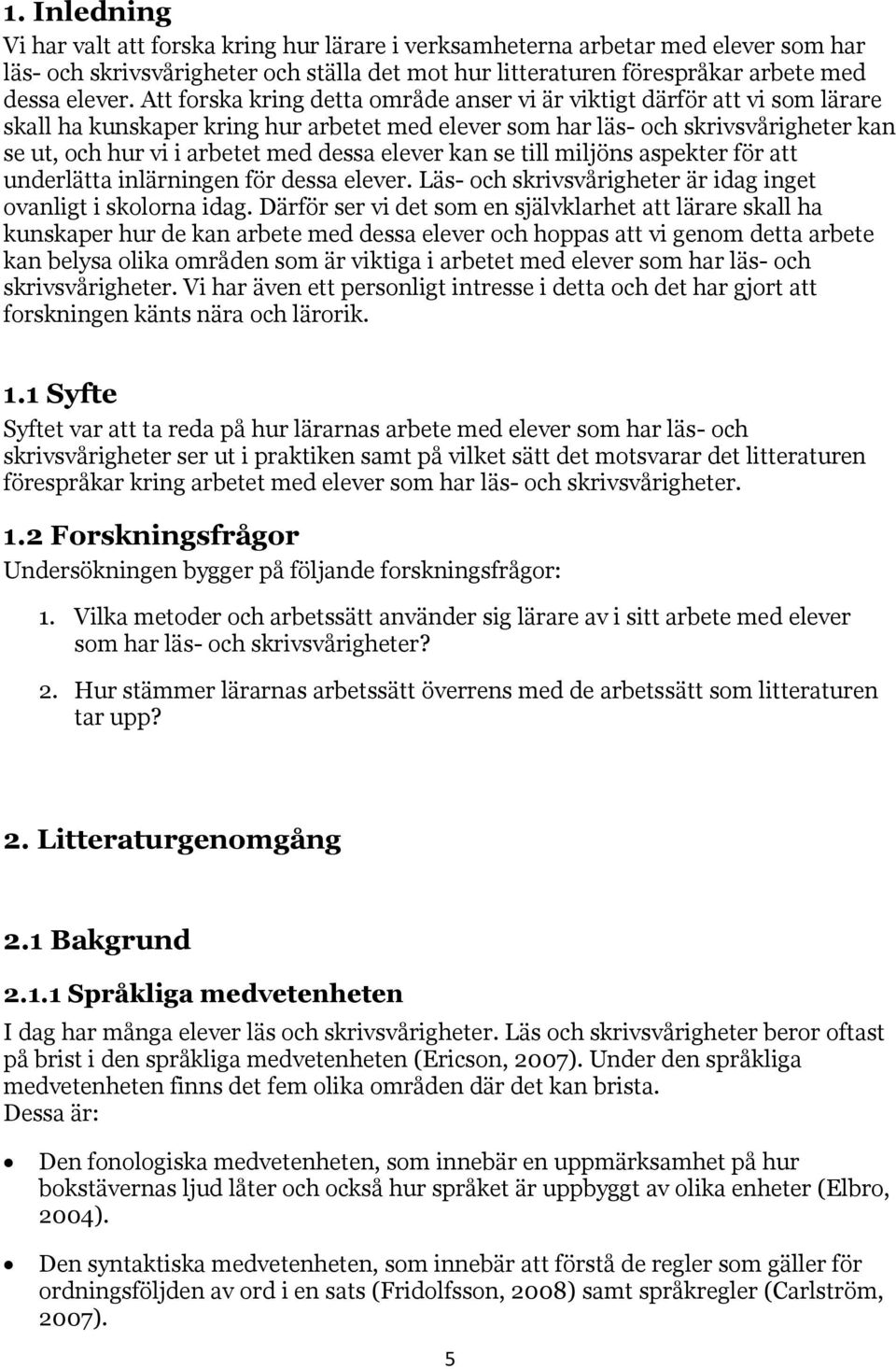 elever kan se till miljöns aspekter för att underlätta inlärningen för dessa elever. Läs- och skrivsvårigheter är idag inget ovanligt i skolorna idag.