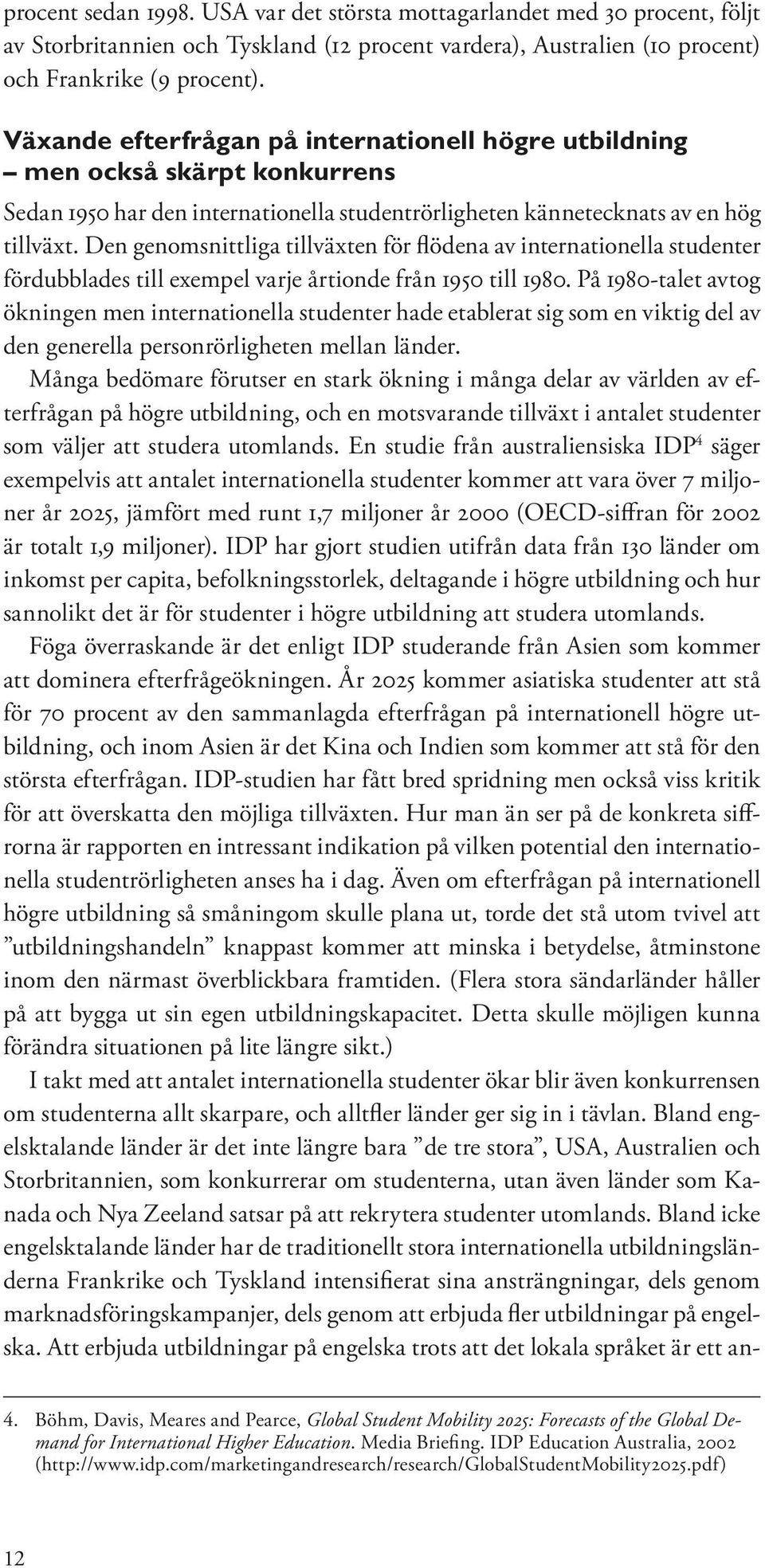 Den genomsnittliga tillväxten för flödena av internationella studenter fördubblades till exempel varje årtionde från 1950 till 1980.