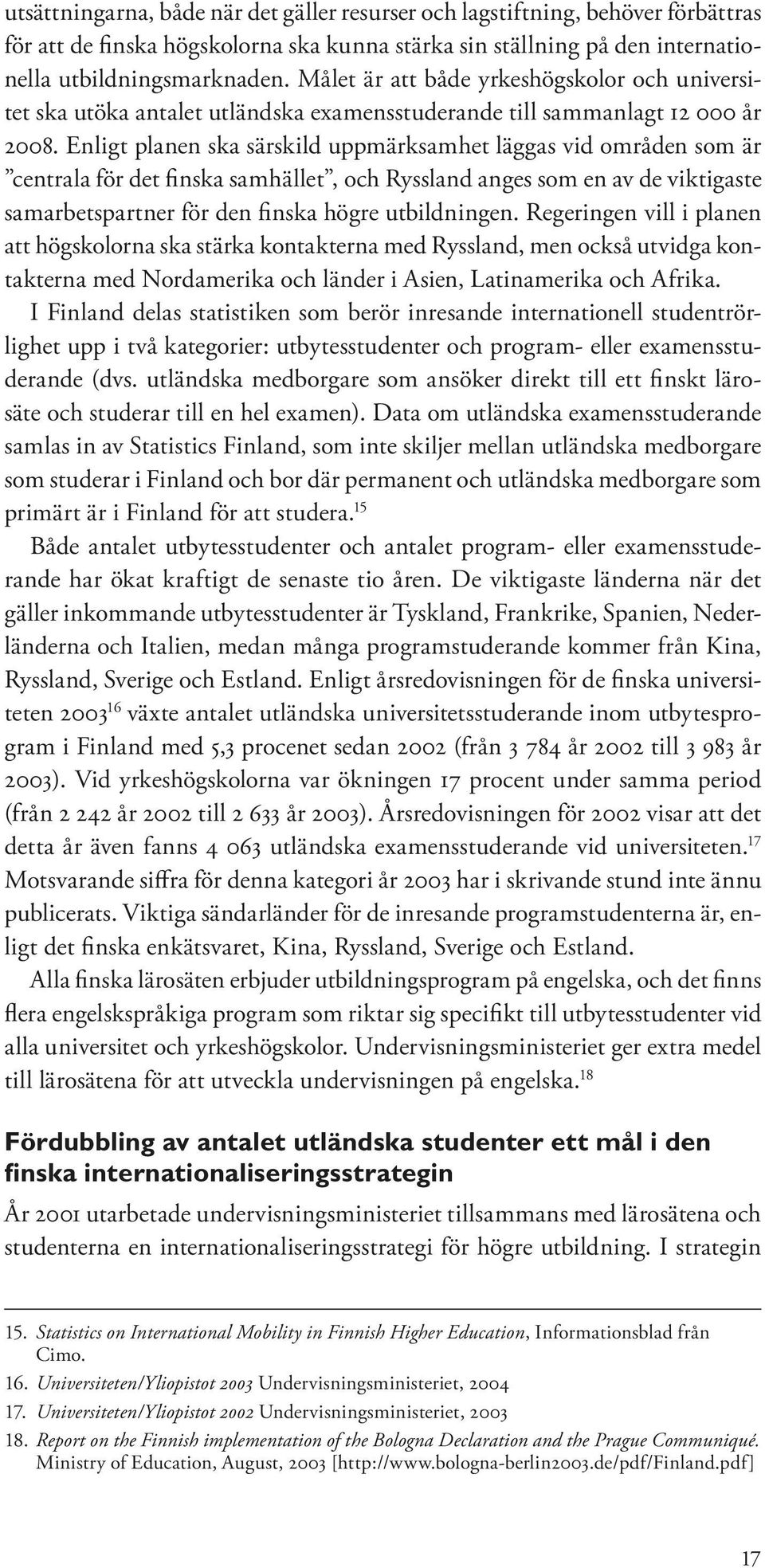 Enligt planen ska särskild uppmärksamhet läggas vid områden som är centrala för det finska samhället, och Ryssland anges som en av de viktigaste samarbetspartner för den finska högre utbildningen.