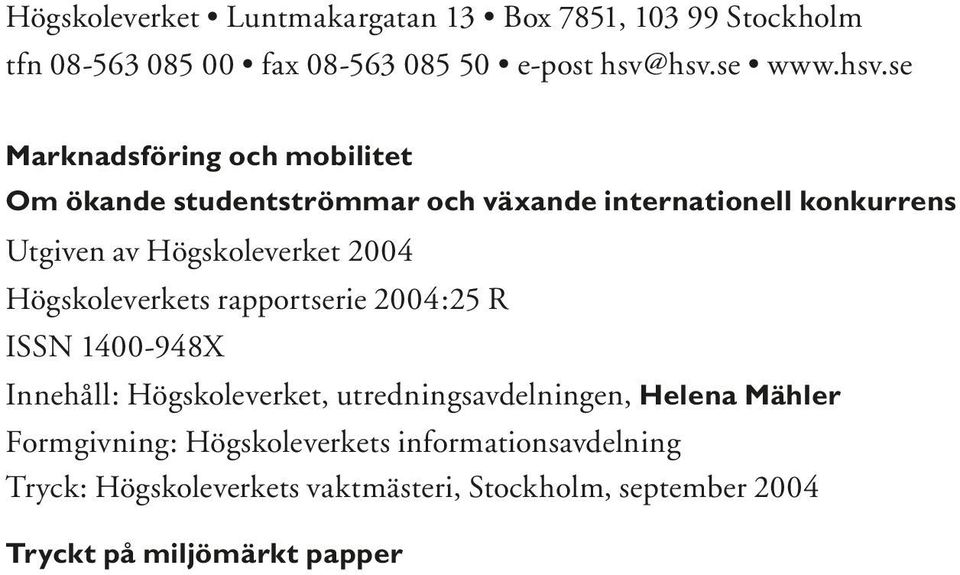 Högskoleverket 2004 Högskoleverkets rapportserie 2004:25 R ISSN 1400-948X Innehåll: Högskoleverket, utredningsavdelningen,