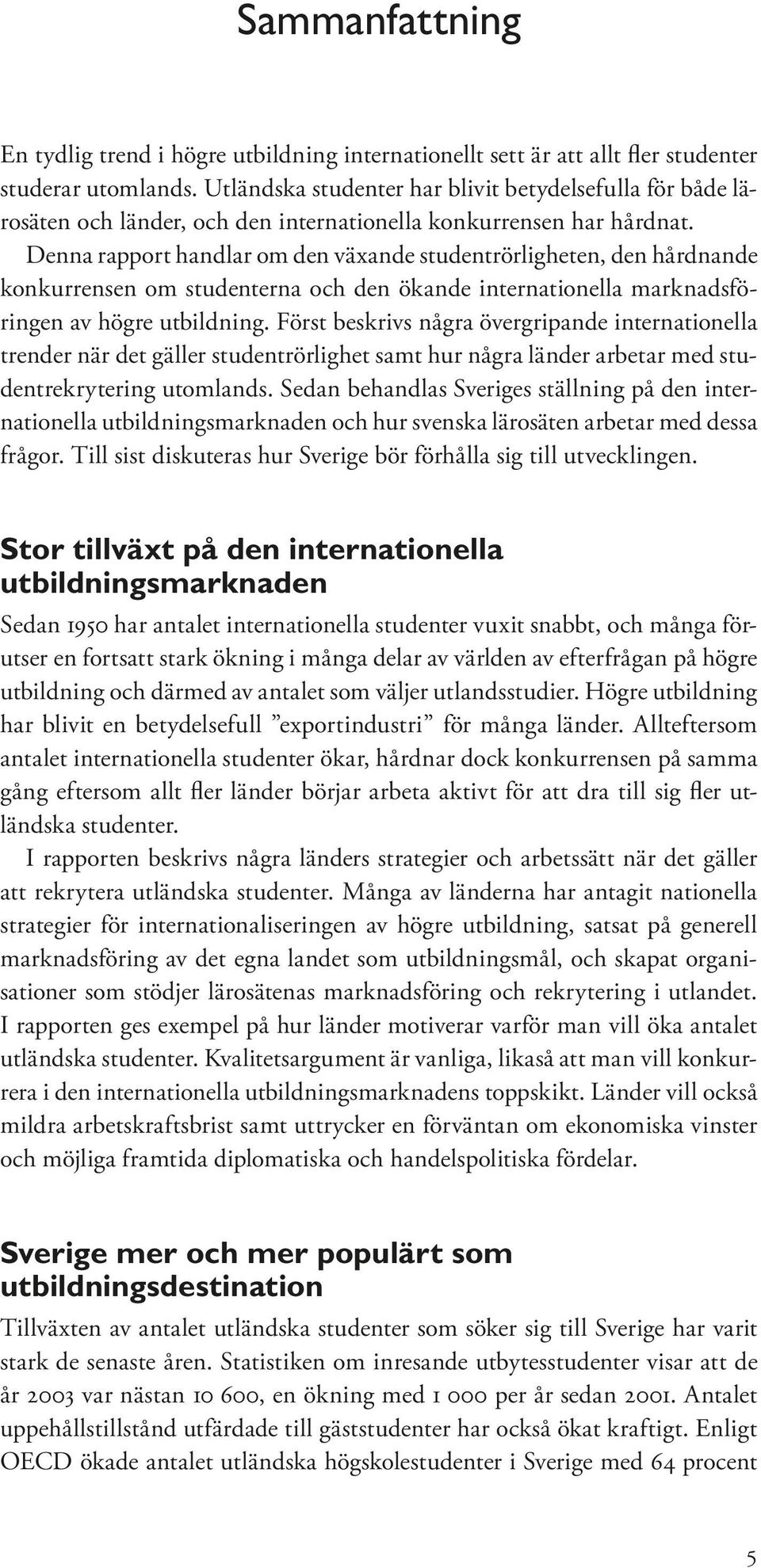 Denna rapport handlar om den växande studentrörligheten, den hårdnande konkurrensen om studenterna och den ökande internationella marknadsföringen av högre utbildning.