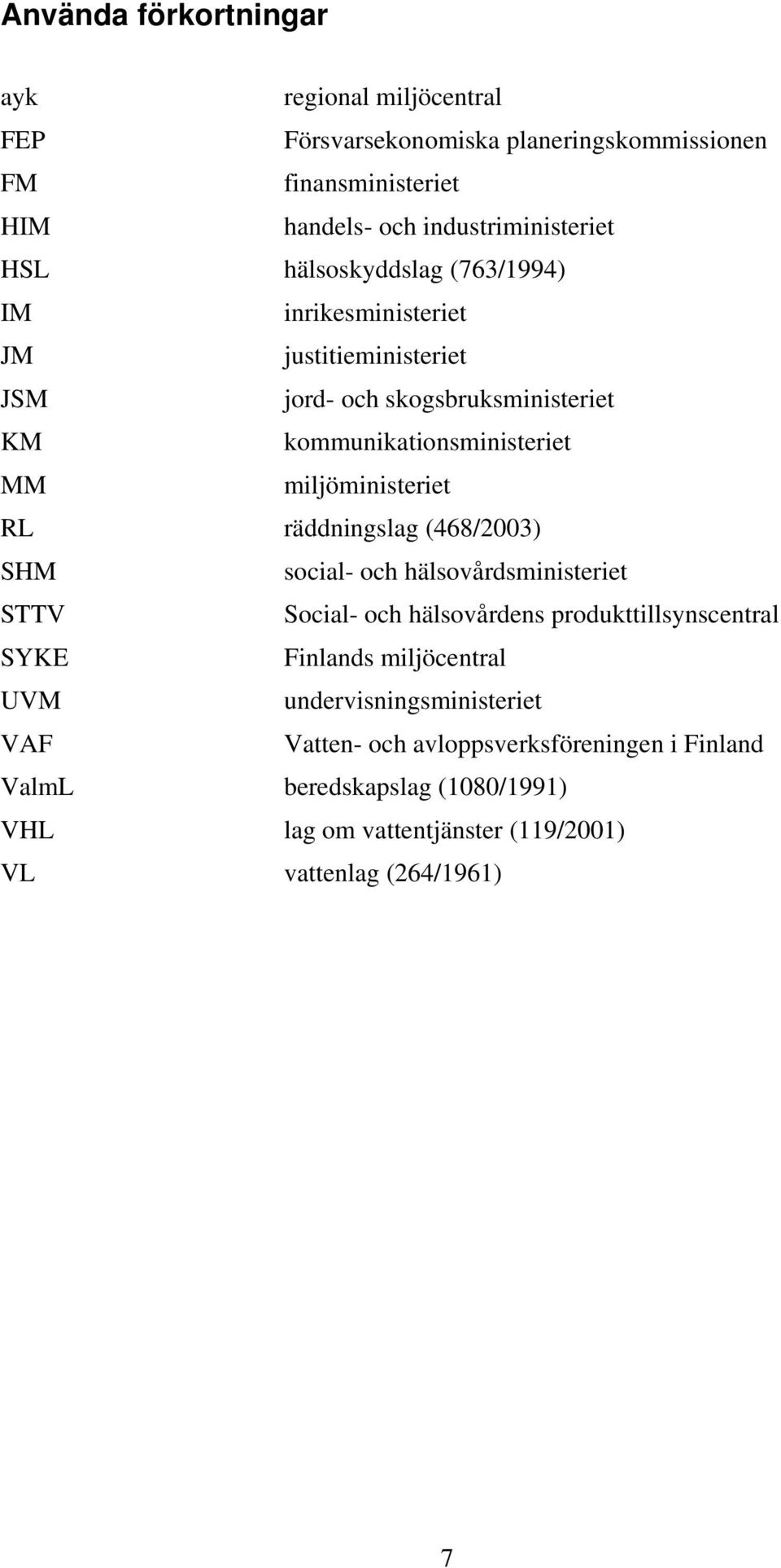 RL räddningslag (468/2003) SHM social- och hälsovårdsministeriet STTV Social- och hälsovårdens produkttillsynscentral SYKE Finlands miljöcentral UVM