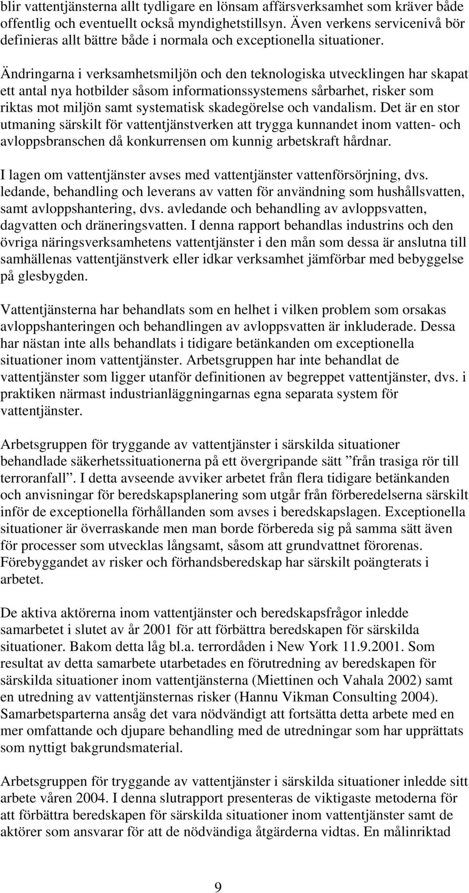 Ändringarna i verksamhetsmiljön och den teknologiska utvecklingen har skapat ett antal nya hotbilder såsom informationssystemens sårbarhet, risker som riktas mot miljön samt systematisk skadegörelse