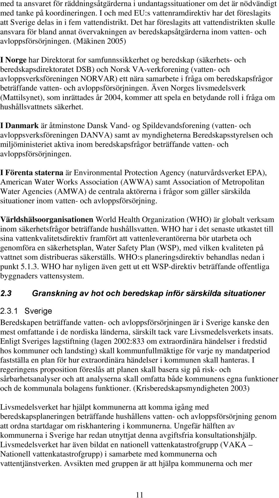 Det har föreslagits att vattendistrikten skulle ansvara för bland annat övervakningen av beredskapsåtgärderna inom vatten- och avloppsförsörjningen.