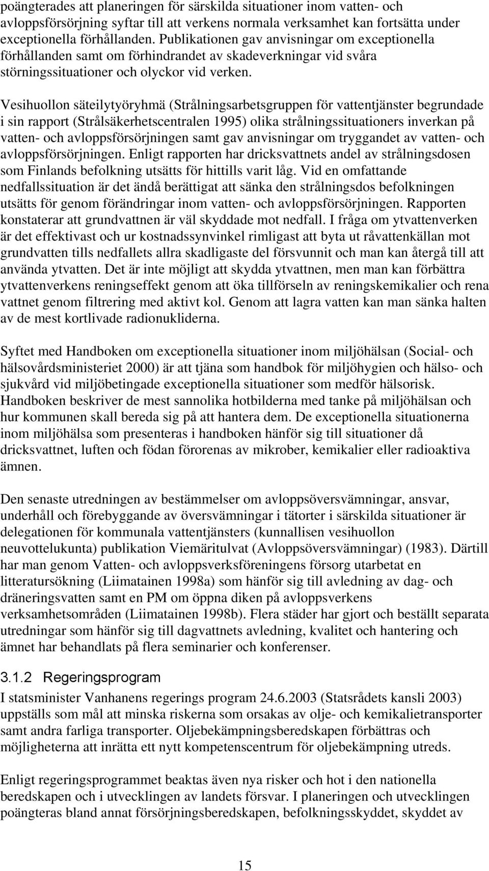 Vesihuollon säteilytyöryhmä (Strålningsarbetsgruppen för vattentjänster begrundade i sin rapport (Strålsäkerhetscentralen 1995) olika strålningssituationers inverkan på vatten- och