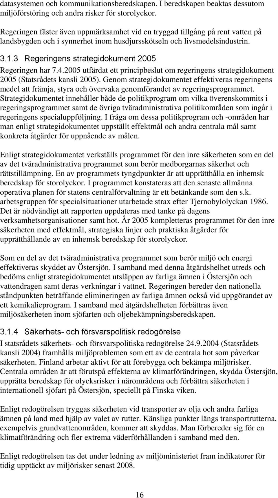 3 Regeringens strategidokument 2005 Regeringen har 7.4.2005 utfärdat ett principbeslut om regeringens strategidokument 2005 (Statsrådets kansli 2005).