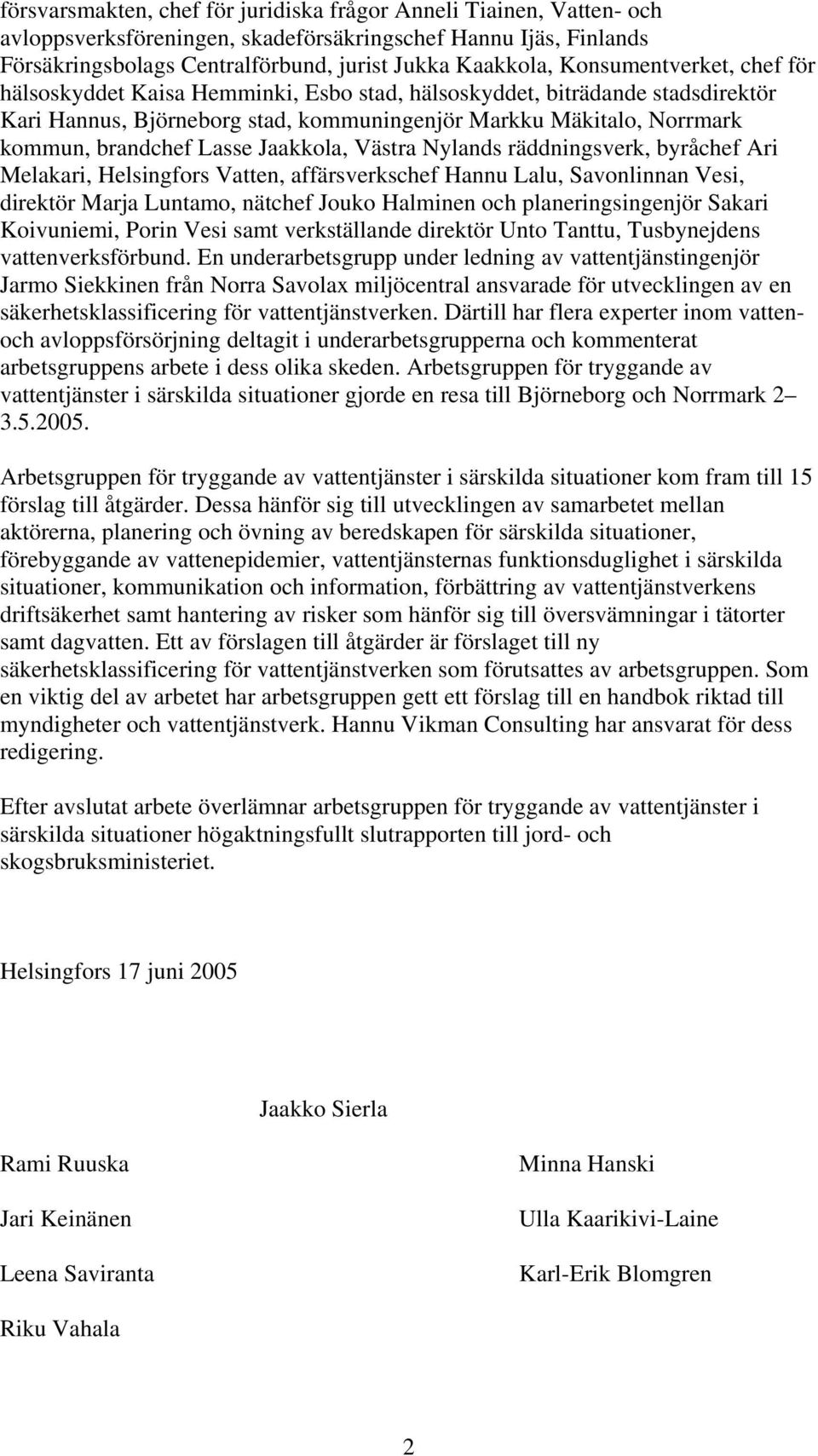 Jaakkola, Västra Nylands räddningsverk, byråchef Ari Melakari, Helsingfors Vatten, affärsverkschef Hannu Lalu, Savonlinnan Vesi, direktör Marja Luntamo, nätchef Jouko Halminen och planeringsingenjör