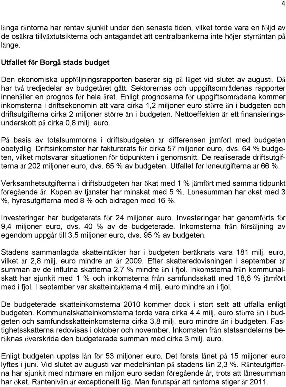 Sektorernas och uppgiftsområdenas rapporter innehåller en prognos för hela året.