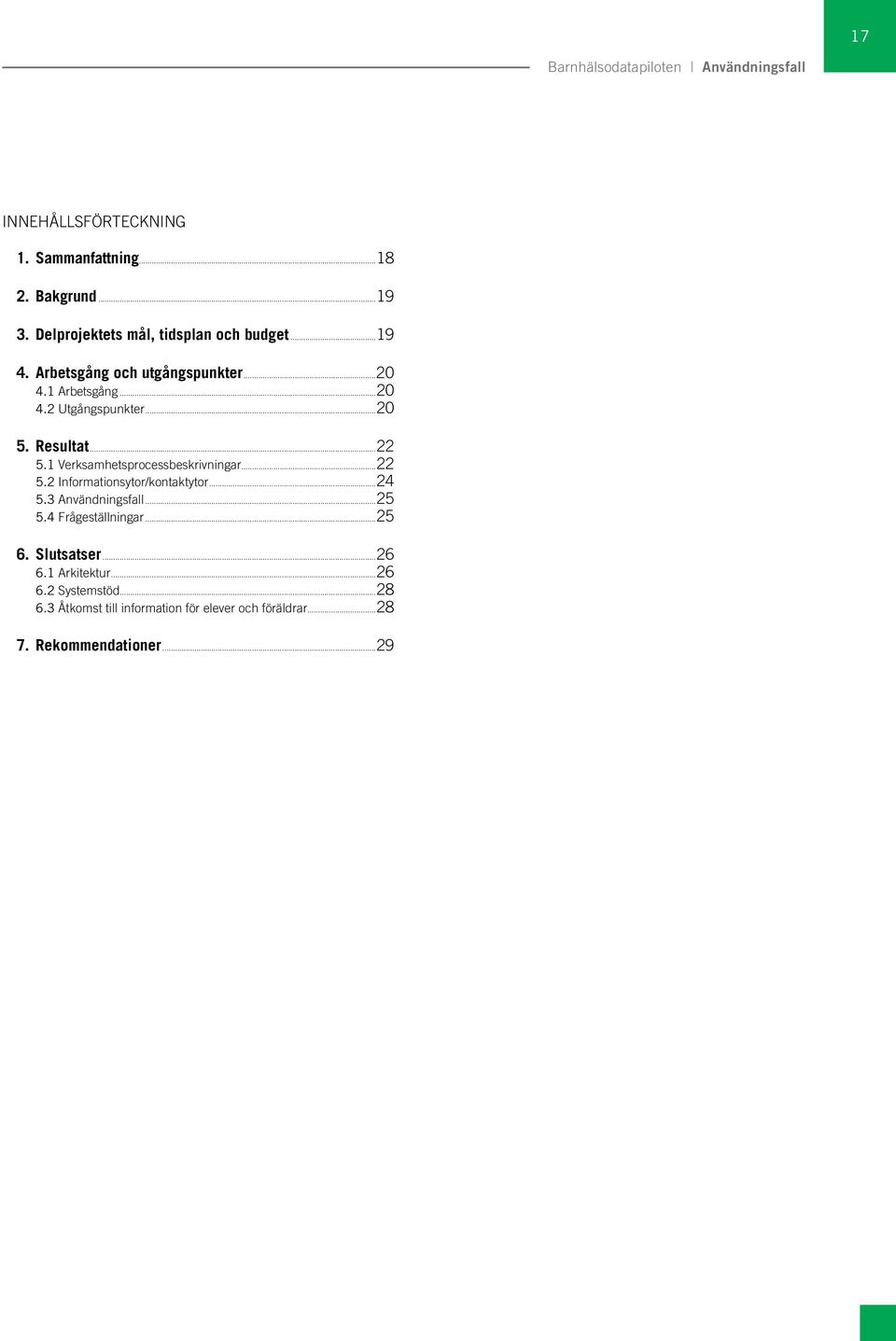 Resultat...22 5.1 Verksamhetsprocessbeskrivningar...22 5.2 Informationsytor/kontaktytor...24 5.3 Användningsfall...25 5.