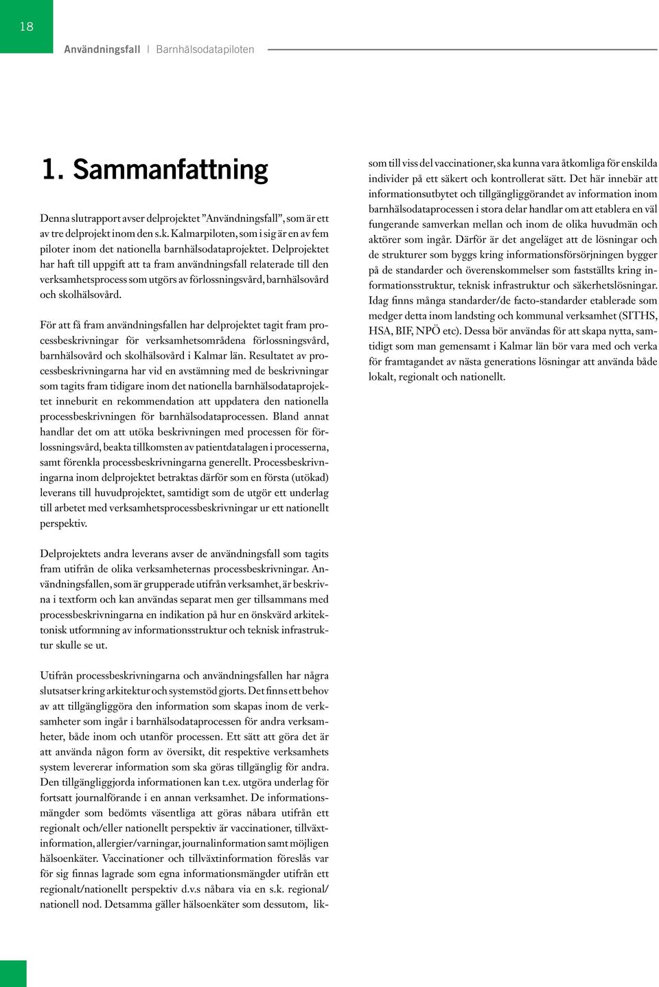 För att få fram användningsfallen har delprojektet tagit fram processbeskrivningar för verksamhetsområdena förlossningsvård, barnhälsovård och skolhälsovård i Kalmar län.