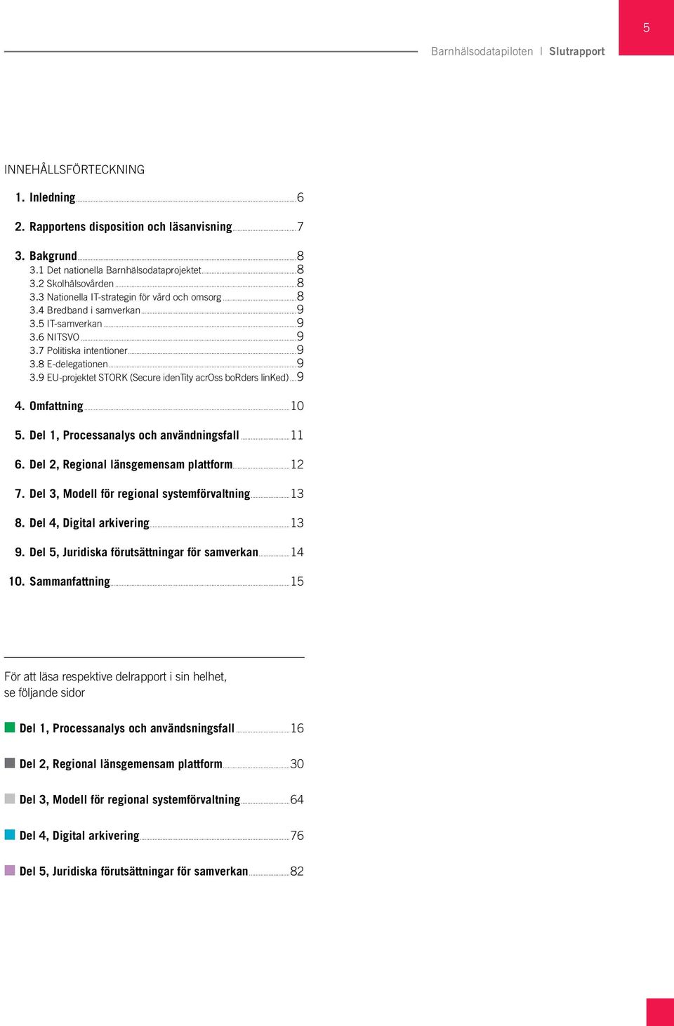 ..9 4. Omfattning...10 5. Del 1, Processanalys och användningsfall...11 6. Del 2, Regional länsgemensam plattform...12 7. Del 3, Modell för regional systemförvaltning...13 8.