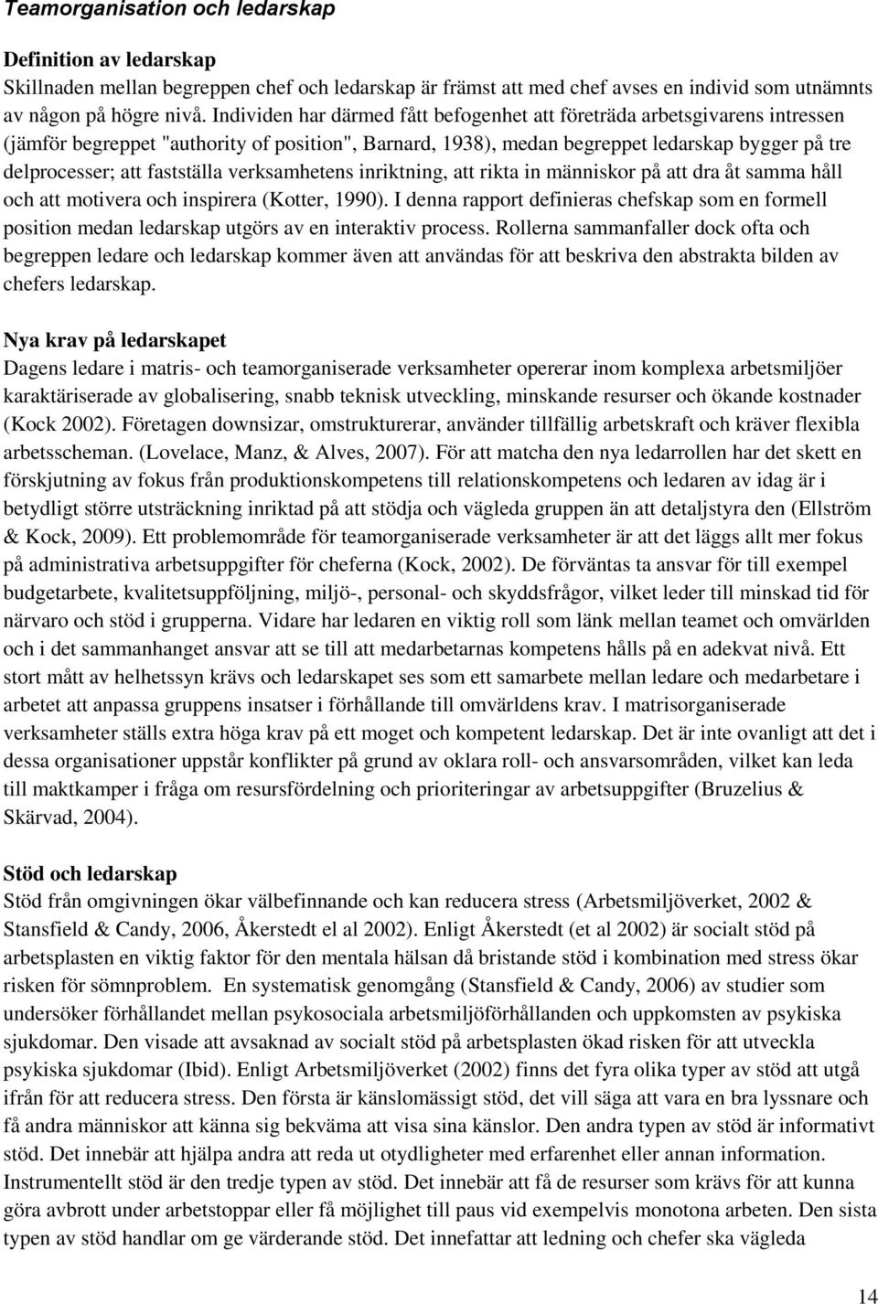 fastställa verksamhetens inriktning, att rikta in människor på att dra åt samma håll och att motivera och inspirera (Kotter, 1990).