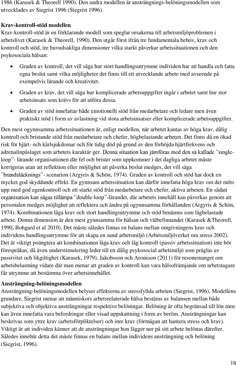 Den utgår först ifrån tre fundamentala behov, krav och kontroll och stöd, tre huvudsakliga dimensioner vilka starkt påverkar arbetssituationen och den psykosociala hälsan: Graden av kontroll, det