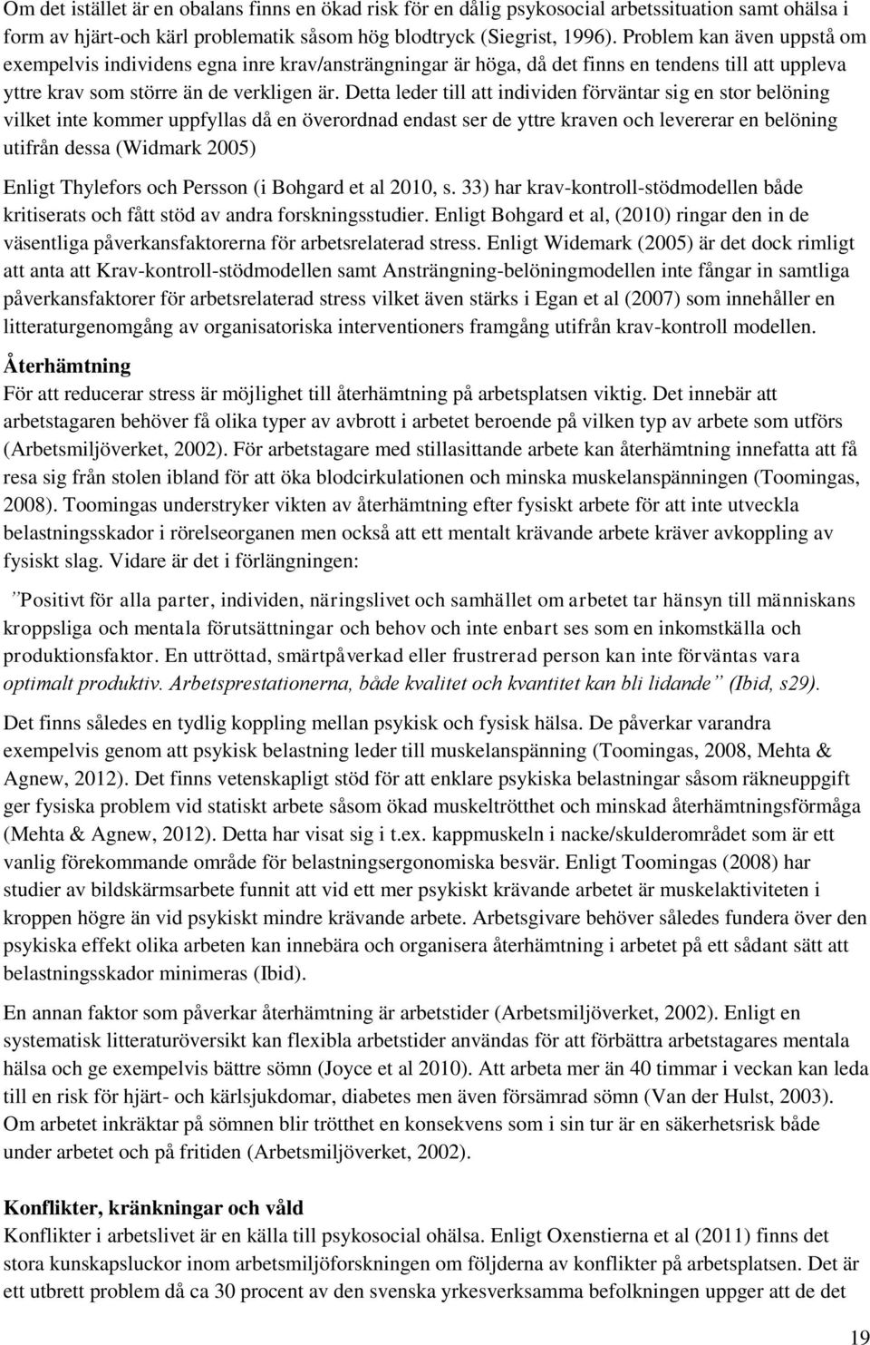 Detta leder till att individen förväntar sig en stor belöning vilket inte kommer uppfyllas då en överordnad endast ser de yttre kraven och levererar en belöning utifrån dessa (Widmark 2005) Enligt