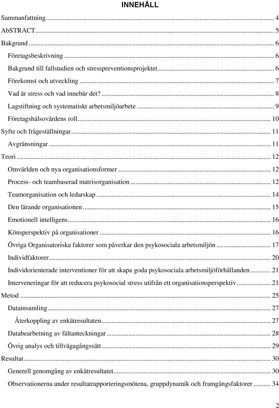 .. 12 Omvärlden och nya organisationsformer... 12 Process- och teambaserad matrisorganisation... 12 Teamorganisation och ledarskap... 14 Den lärande organisationen... 15 Emotionell intelligens.