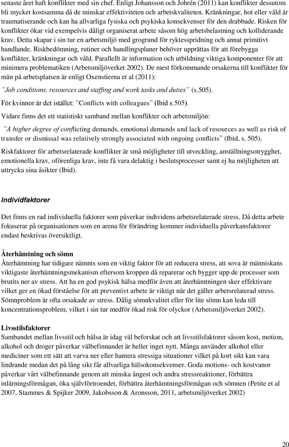 Risken för konflikter ökar vid exempelvis dåligt organiserat arbete såsom hög arbetsbelastning och kolliderande krav.