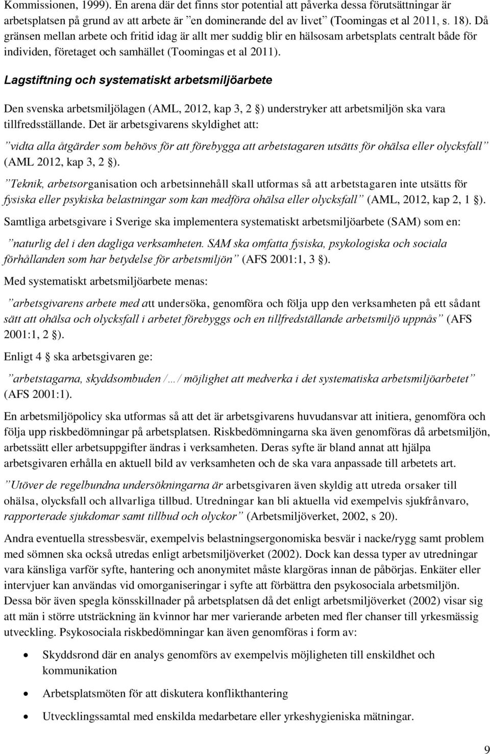 Lagstiftning och systematiskt arbetsmiljöarbete Den svenska arbetsmiljölagen (AML, 2012, kap 3, 2 ) understryker att arbetsmiljön ska vara tillfredsställande.