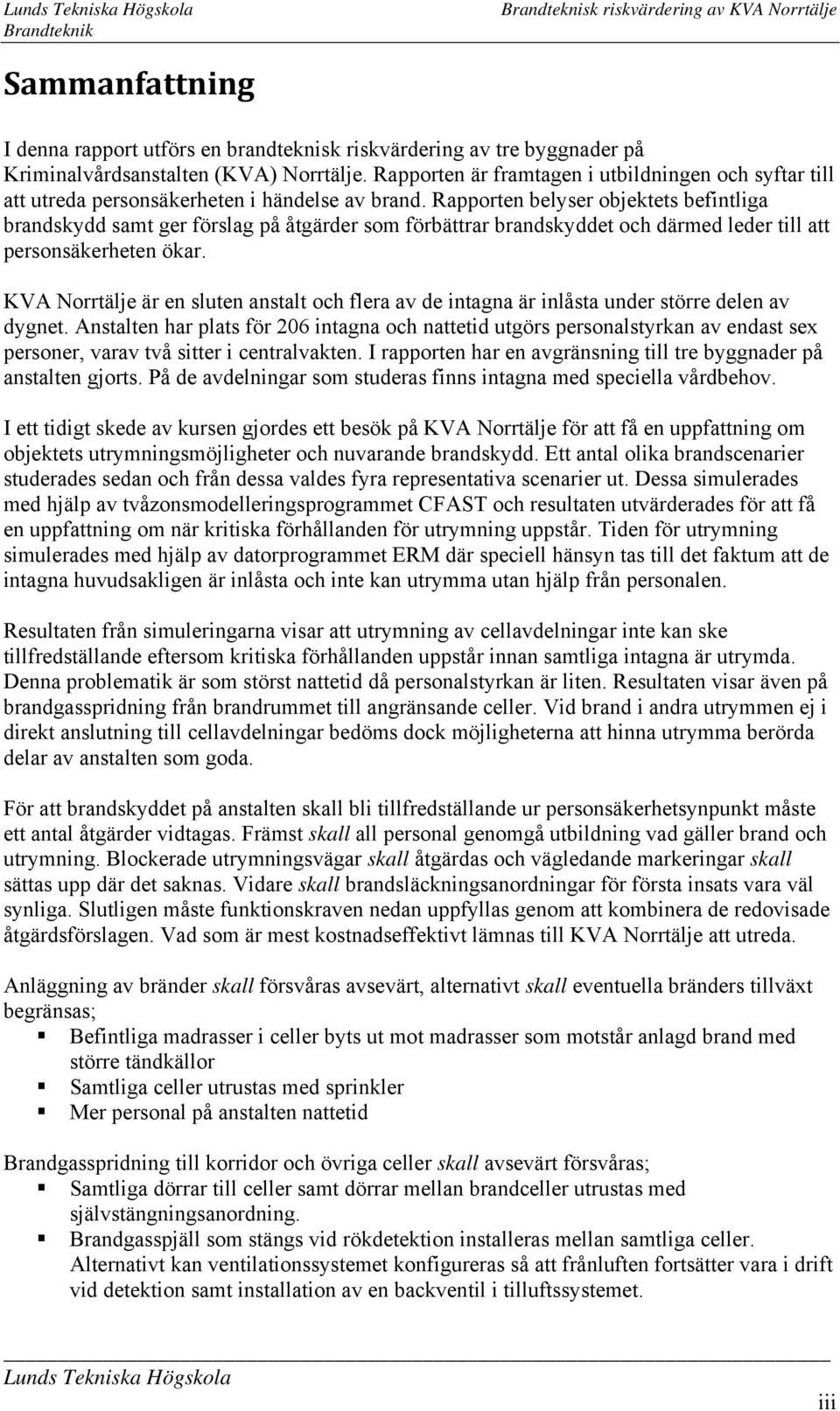 Rapporten belyser objektets befintliga brandskydd samt ger förslag på åtgärder som förbättrar brandskyddet och därmed leder till att personsäkerheten ökar.