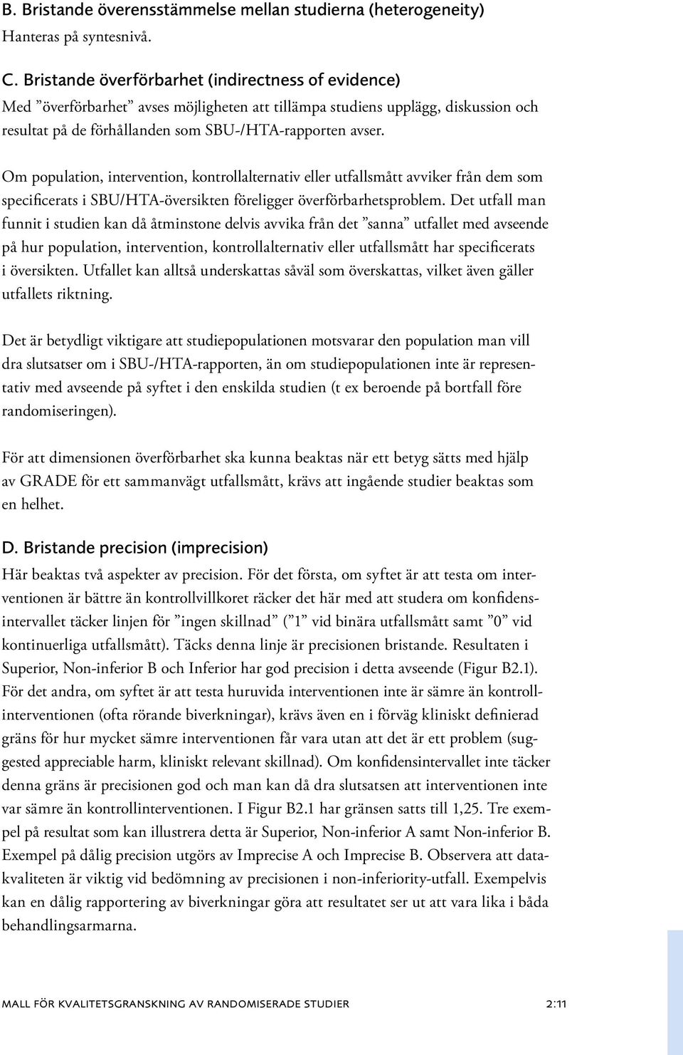 Om population, intervention, kontrollalternativ eller utfallsmått avviker från dem som specificerats i SBU/HTA-översikten före ligger överförbarhetsproblem.