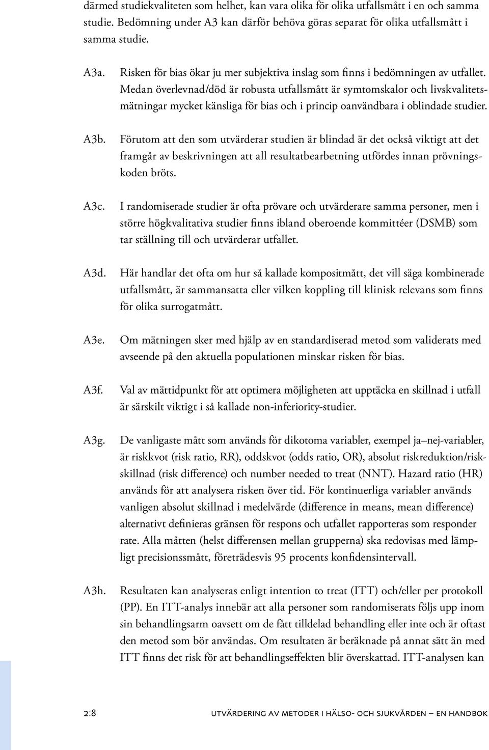 Medan överlevnad/död är robusta utfallsmått är symtomskalor och livskvalitetsmätningar mycket känsliga för bias och i princip oanvändbara i oblindade studier.