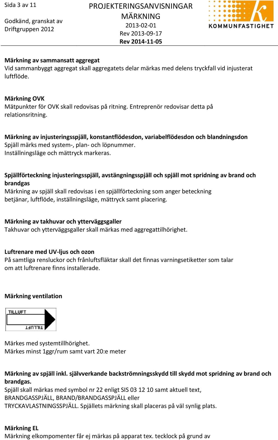 Märkning av injusteringsspjäll, konstantflödesdon, variabelflödesdon och blandningsdon Spjäll märks med system-, plan- och löpnummer. Inställningsläge och mättryck markeras.