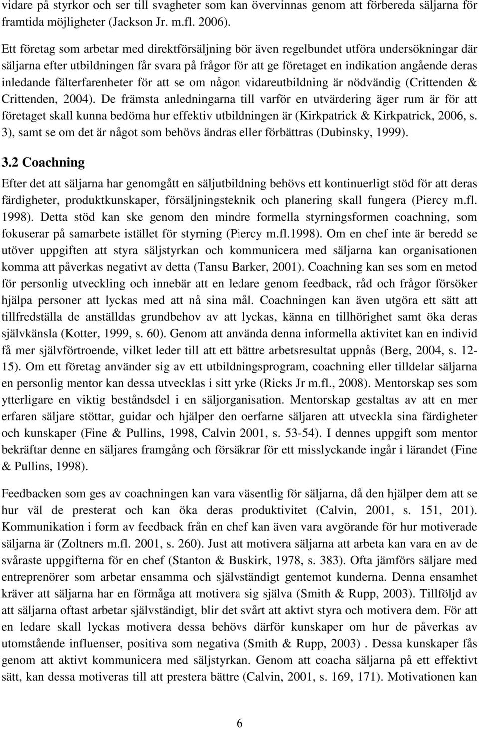 inledande fälterfarenheter för att se om någon vidareutbildning är nödvändig (Crittenden & Crittenden, 2004).