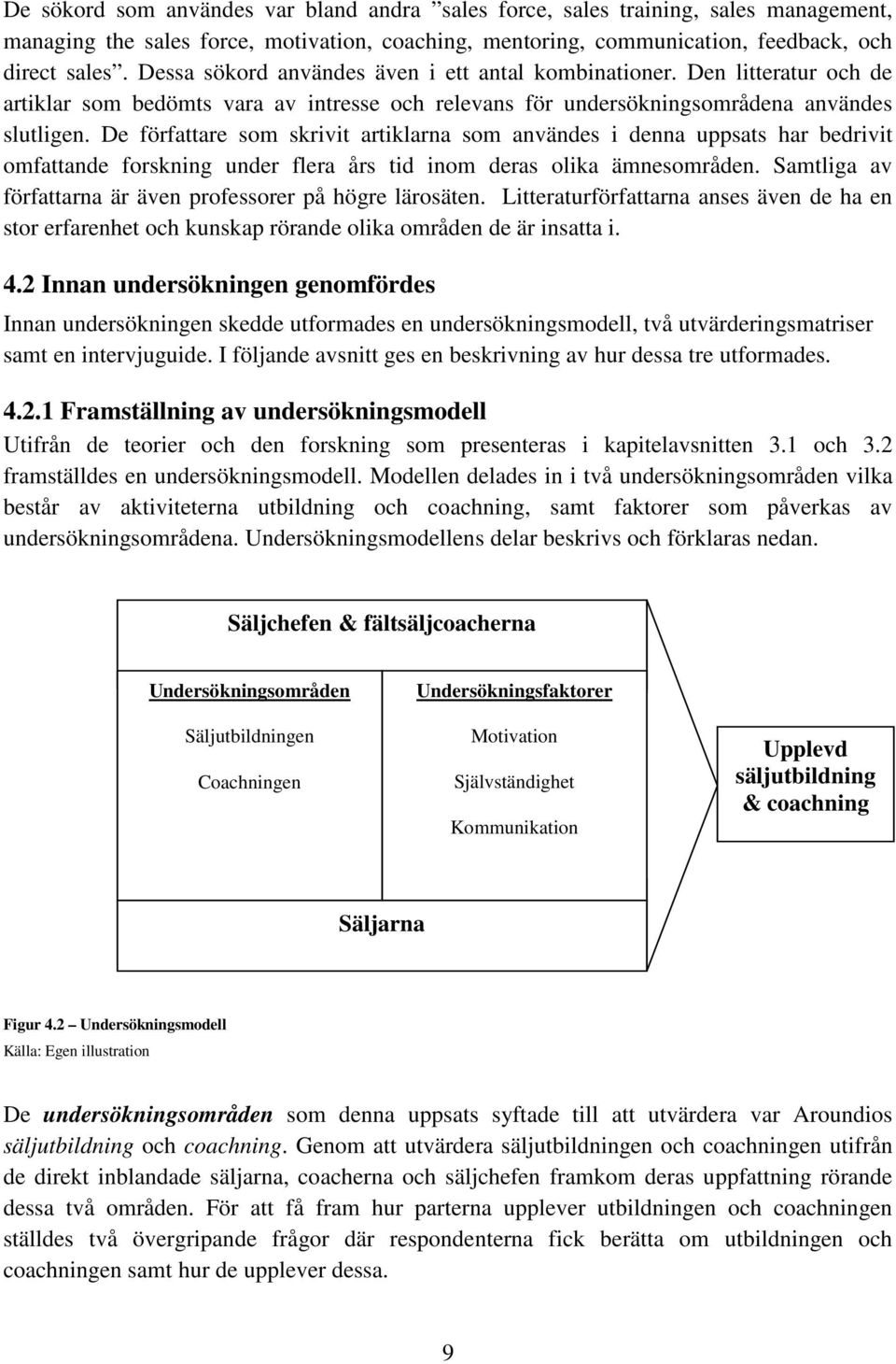 De författare som skrivit artiklarna som användes i denna uppsats har bedrivit omfattande forskning under flera års tid inom deras olika ämnesområden.