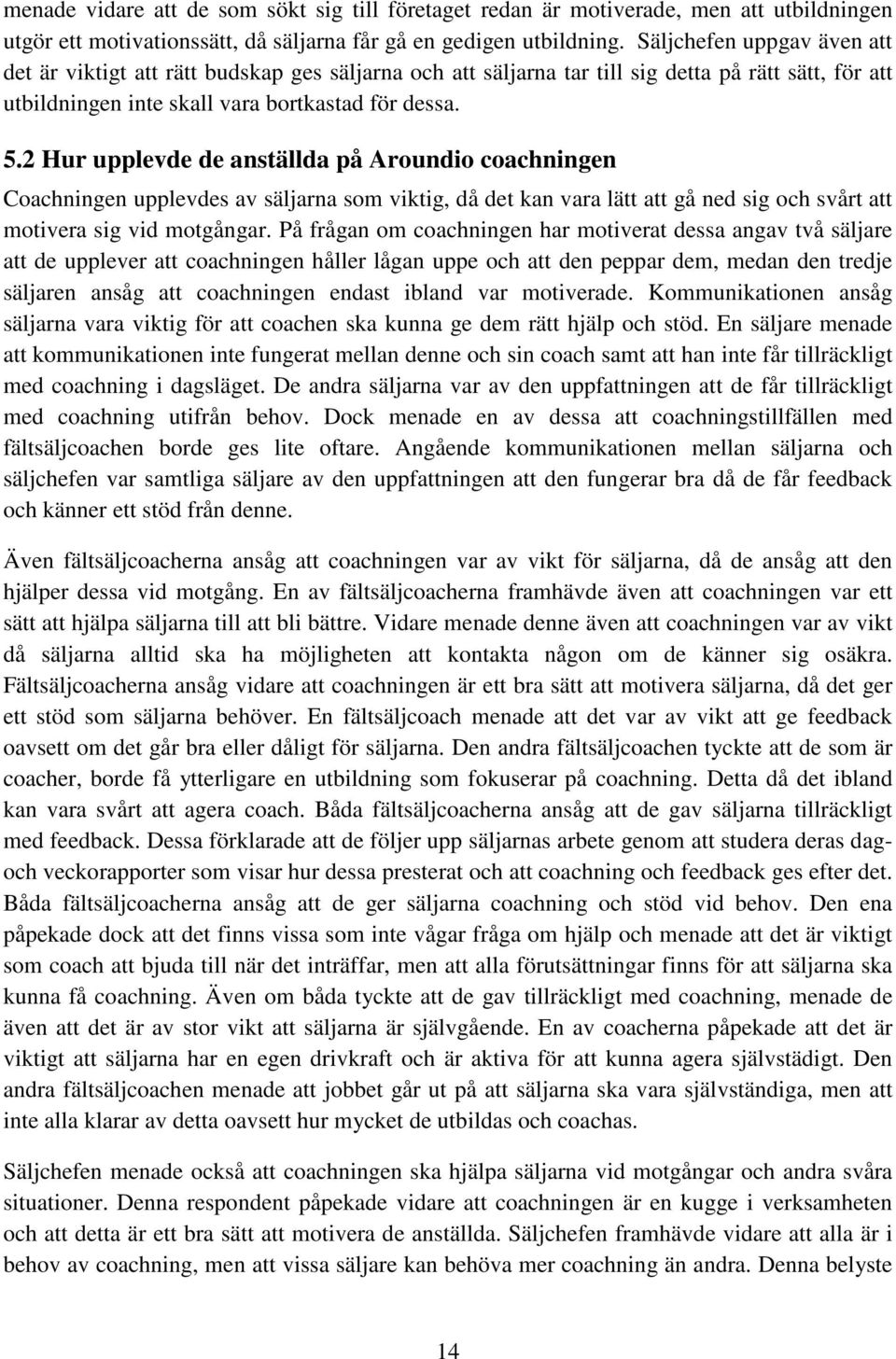 2 Hur upplevde de anställda på Aroundio coachningen Coachningen upplevdes av säljarna som viktig, då det kan vara lätt att gå ned sig och svårt att motivera sig vid motgångar.