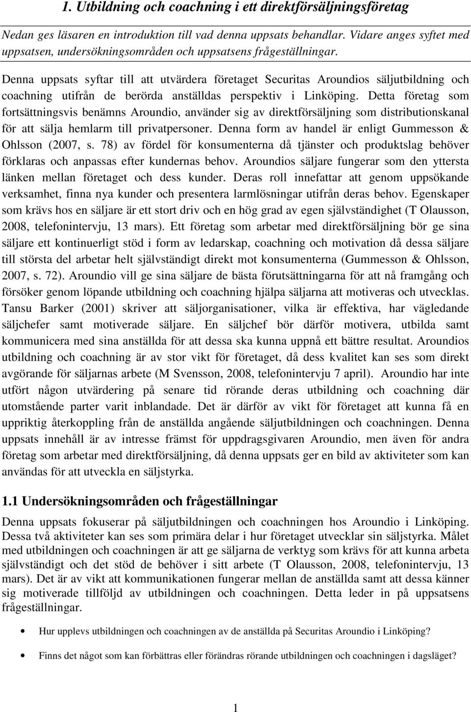 Denna uppsats syftar till att utvärdera företaget Securitas Aroundios säljutbildning och coachning utifrån de berörda anställdas perspektiv i Linköping.