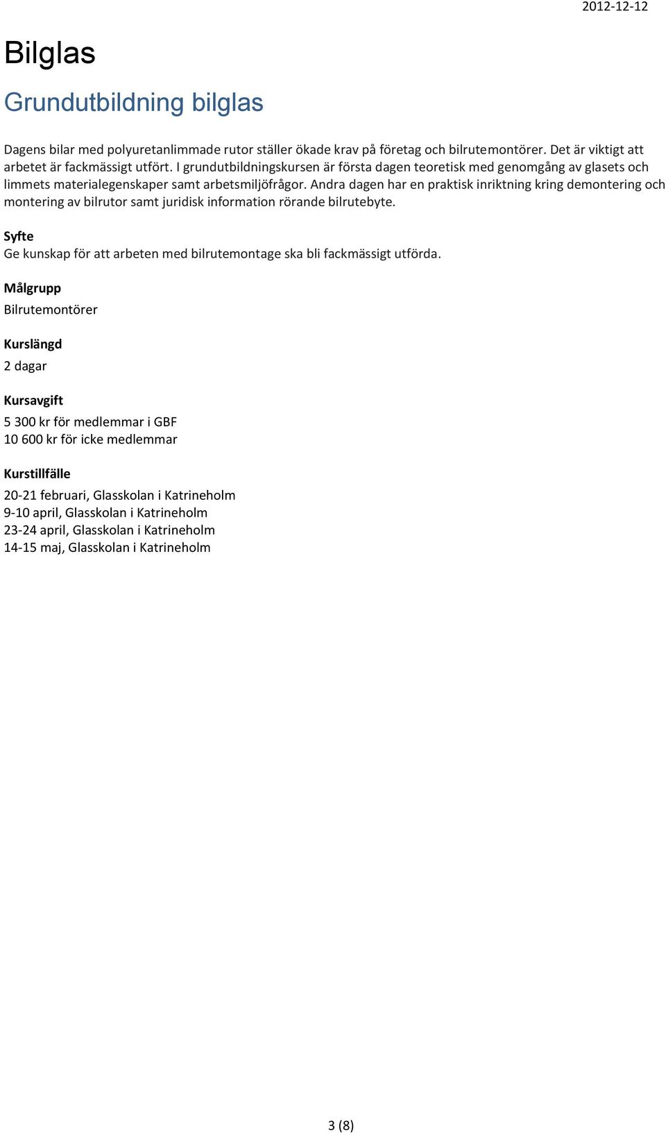 Andra dagen har en praktisk inriktning kring demontering och montering av bilrutor samt juridisk information rörande bilrutebyte.