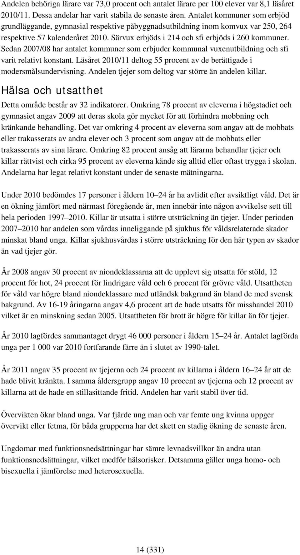 Sedan 2007/08 har antalet kommuner som erbjuder kommunal vuxenutbildning och sfi varit relativt konstant. Läsåret 2010/11 deltog 55 procent av de berättigade i modersmålsundervisning.