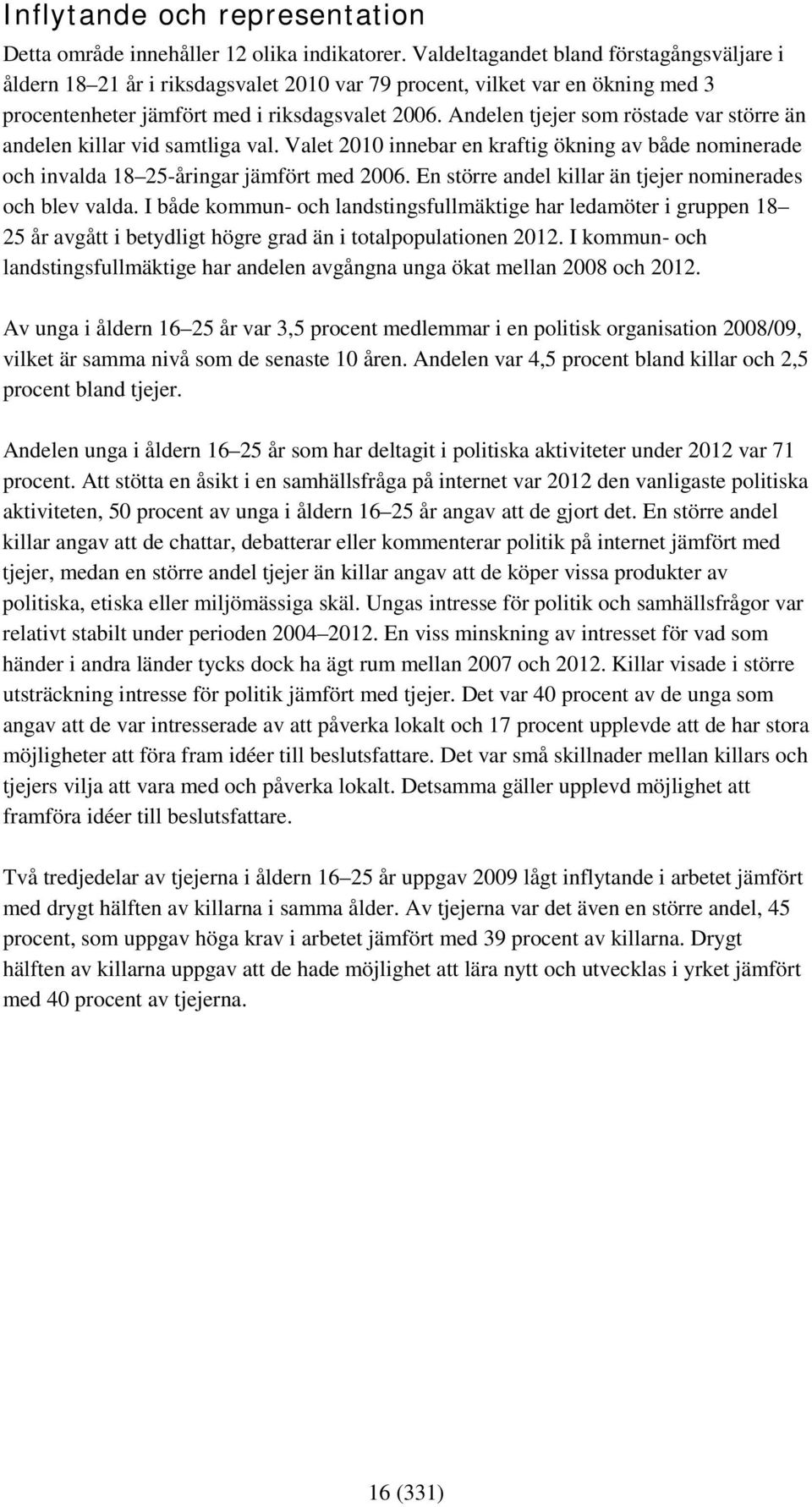 Andelen tjejer som röstade var större än andelen killar vid samtliga val. Valet 2010 innebar en kraftig ökning av både nominerade och invalda 18 25-åringar jämfört med 2006.