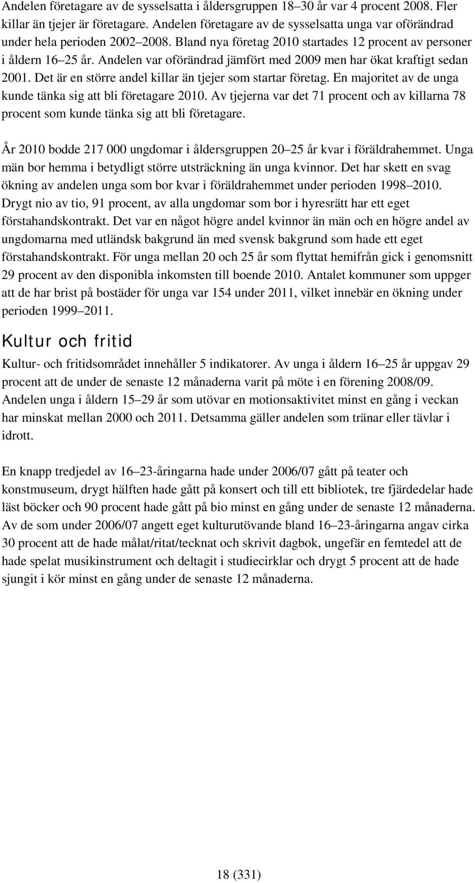 Andelen var oförändrad jämfört med 2009 men har ökat kraftigt sedan 2001. Det är en större andel killar än tjejer som startar företag. En majoritet av de unga kunde tänka sig att bli företagare 2010.