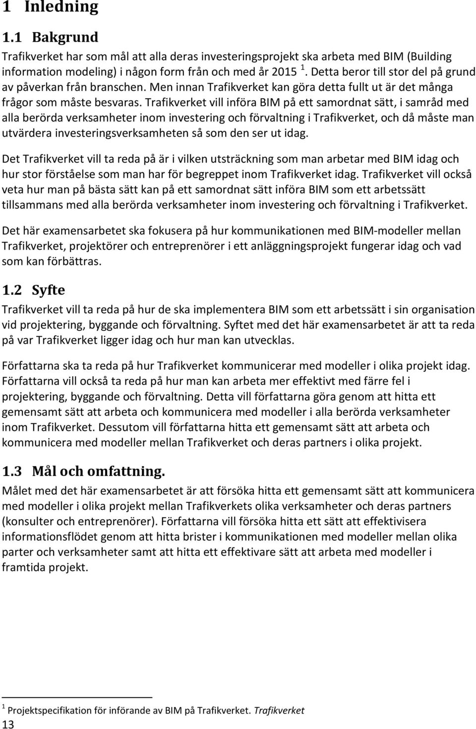 Trafikverket vill införa BIM på ett samordnat sätt, i samråd med alla berörda verksamheter inom investering och förvaltning i Trafikverket, och då måste man utvärdera investeringsverksamheten så som