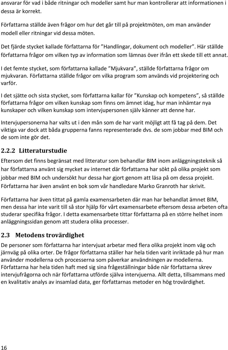 Det fjärde stycket kallade författarna för Handlingar, dokument och modeller. Här ställde författarna frågor om vilken typ av information som lämnas över ifrån ett skede till ett annat.