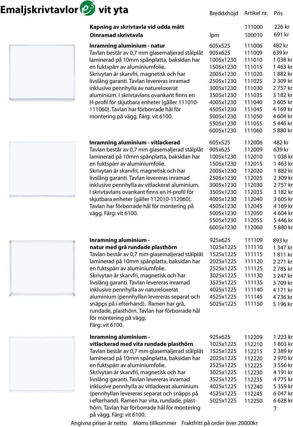 Tavlan levereras inramad inklusive pennhylla av natureloxerat aluminium. I skrivtavlans ovankant finns en H-profil för skjutbara enheter (gäller 111010-111060).