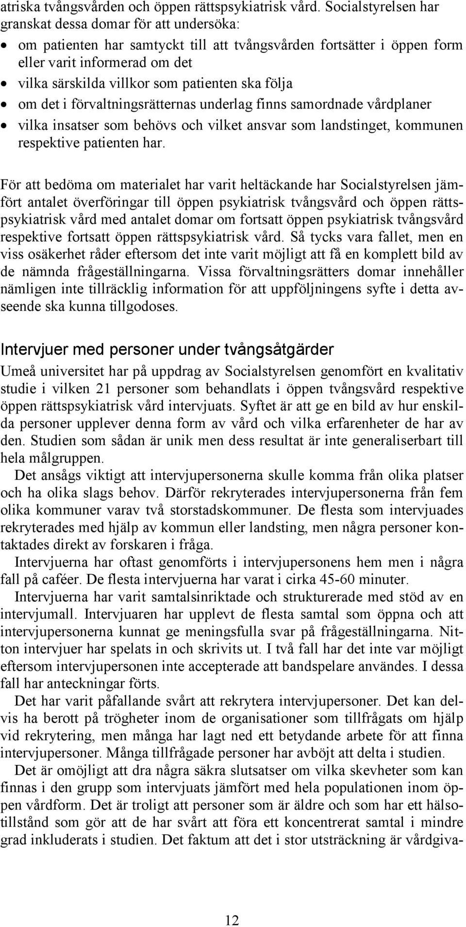 ska följa om det i förvaltningsrätternas underlag finns samordnade vårdplaner vilka insatser som behövs och vilket ansvar som landstinget, kommunen respektive patienten har.